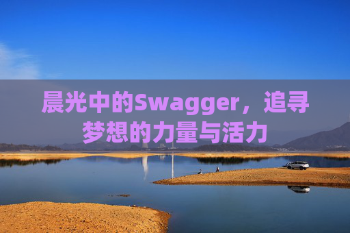 晨光中的Swagger，追寻梦想的力量与活力